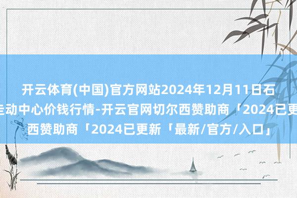 开云体育(中国)官方网站2024年12月11日石家庄外洋农家具批发走动中心价钱行情-开云官网切尔西赞助商「2024已更新「最新/官方/入口」
