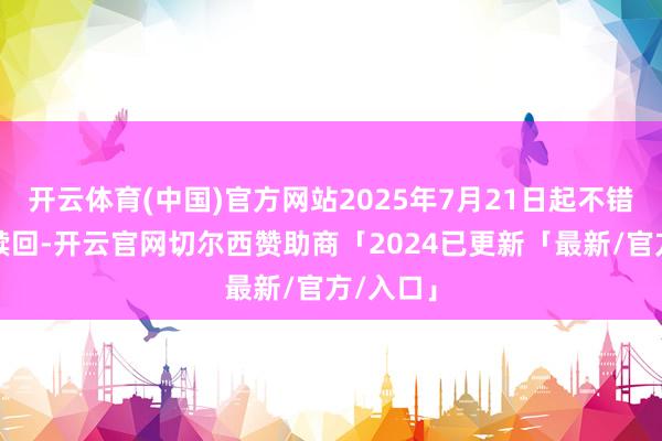 开云体育(中国)官方网站2025年7月21日起不错查询、赎回-开云官网切尔西赞助商「2024已更新「最新/官方/入口」