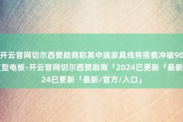 开云官网切尔西赞助商称其中端家具线将搭载冲破9000mAh的巨型电板-开云官网切尔西赞助商「2024已更新「最新/官方/入口」