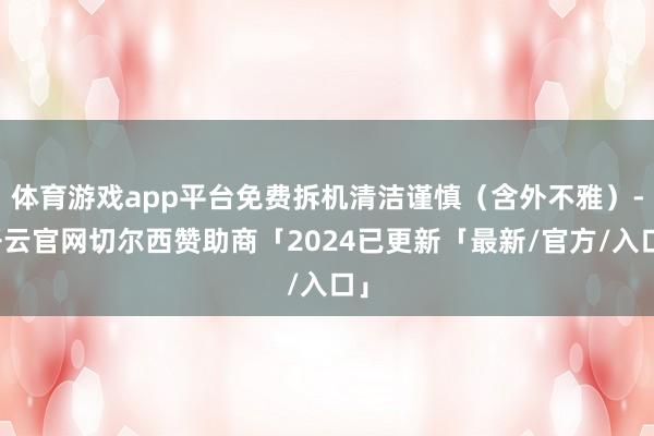 体育游戏app平台免费拆机清洁谨慎（含外不雅）-开云官网切尔西赞助商「2024已更新「最新/官方/入口」